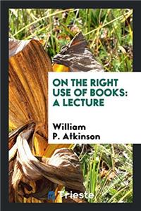 On the Right Use of Books: A Lecture