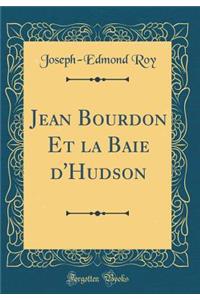 Jean Bourdon Et La Baie D'Hudson (Classic Reprint)