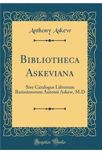 Bibliotheca Askeviana: Sive Catalogus Librorum Rarissimorum Antonii Askew, M.D (Classic Reprint)