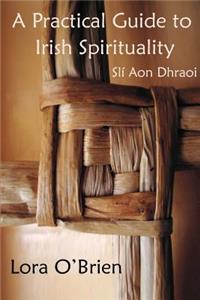 A Practical Guide to Irish Spirituality: Sli Aon Dhraoi