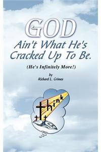 God Ain't What He's Cracked Up To Be (He's Infinitely More!)