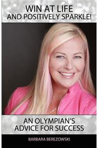 Win At Life And Positively Sparkle! An Olympian's Advice For Success