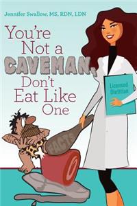 You're Not a Caveman, Don't Eat Like One