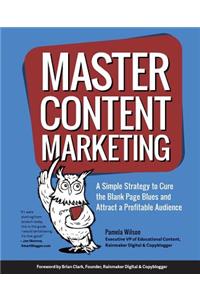 Master Content Marketing: A Simple Strategy to Cure the Blank Page Blues and Attract a Profitable Audience