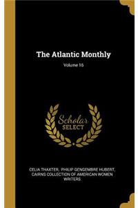 The Atlantic Monthly; Volume 16