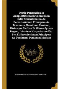 Oratio Panegyrica In Auspicatissimum Connubium Inter Serenissimum Ac Potentissimum Principem Ac Dominum, Dominum Carolum, Utriusque Siciliae Et Hierosolymae Regem, Infantem Hispaniarum Etc. Etc. Et Serenissimam Principem Ac Dominam, Dominam Mariam