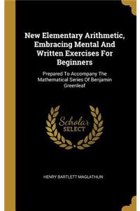 New Elementary Arithmetic, Embracing Mental And Written Exercises For Beginners