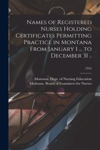 Names of Registered Nurses Holding Certificates Permitting Practice in Montana From January 1 ... to December 31 ..; 1952