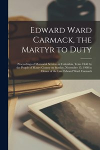 Edward Ward Carmack, the Martyr to Duty