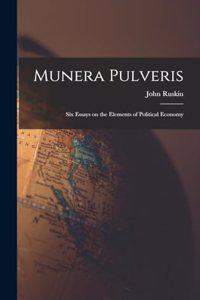 Munera Pulveris; six Essays on the Elements of Political Economy