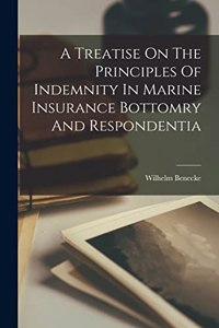 A Treatise On The Principles Of Indemnity In Marine Insurance Bottomry And Respondentia