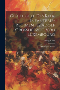 Geschichte Des K.u.k. Infanterie-regimentes Adolf Grossherzog Von Luxembourg