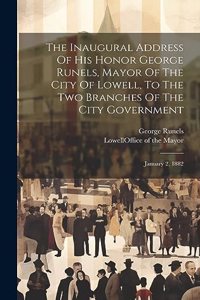 The Inaugural Address Of His Honor George Runels, Mayor Of The City Of Lowell, To The Two Branches Of The City Government