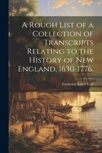 Rough List of a Collection of Transcripts Relating to the History of New England, 1630-1776,