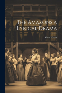 Amazons a Lyrical Drama