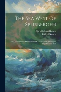 Sea West Of Spitsbergen; The Oceanographic Observations Of The Isachsen Spitsbergen Expedition In 1910