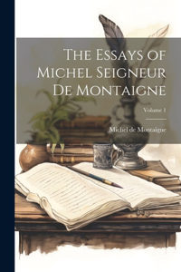 Essays of Michel Seigneur De Montaigne; Volume 1