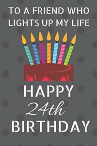 To a friend who lights up my life Happy 24th Birthday
