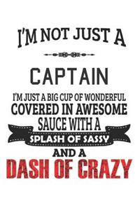 I'm Not Just A Captain I'm Just A Big Cup Of Wonderful Covered In Awesome Sauce With A Splash Of Sassy And A Dash Of Crazy