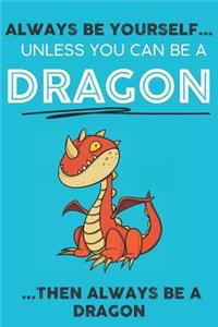 Always Be YourSelf Unless You Can Be A Dragon Then Always Be A Dragon