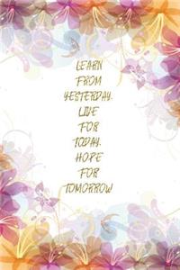 Learn From Yesterday, Live For Today, Hope For Tomorrow