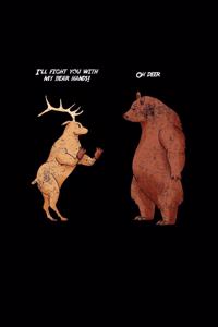 I'll fight you with my bear hands! Oh Deer