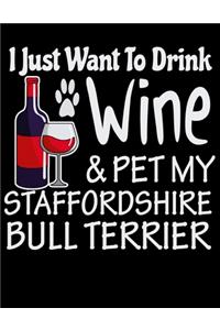 I Just Want to Drink Wine & Pet My Staffordshire Bull Terrier
