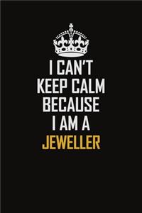 I Can't Keep Calm Because I Am A Jeweller