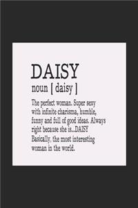 Daisy Noun [ Daisy ] the Perfect Woman Super Sexy with Infinite Charisma, Funny and Full of Good Ideas. Always Right Because She Is... Daisy