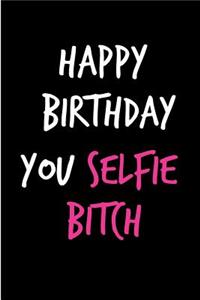 Happy Birthday You Selfie Bitch