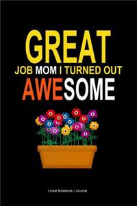 Great job mom i turned out awesome