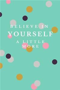 Believe In Yourself A Little More