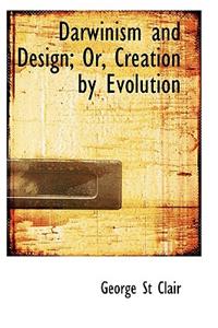 Darwinism and Design; Or, Creation by Evolution