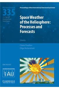 Space Weather of the Heliosphere (IAU S335)