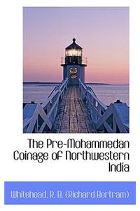 The Pre-Mohammedan Coinage of Northwestern India