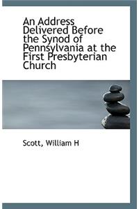 An Address Delivered Before the Synod of Pennsylvania at the First Presbyterian Church
