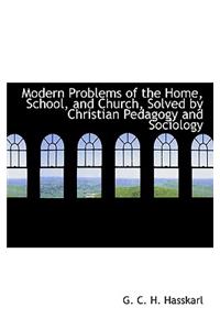 Modern Problems of the Home, School, and Church, Solved by Christian Pedagogy and Sociology