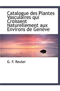 Catalogue Des Plantes Vasculaires Qui Croissent Naturellement Aux Environs de Geneve