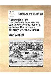 A Grammar, of the Hindoostanee Language, or Part Third of Volume First, of a System of Hindoostanee Philology. by John Gilchrist.