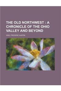 The Old Northwest; A Chronicle of the Ohio Valley and Beyond