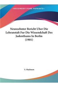 Neunzehnter Bericht Uber Die Lehranstalt Fur Die Wissendchaft Des Judenthums in Berlin (1901)