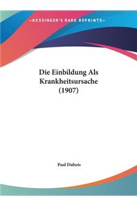 Die Einbildung ALS Krankheitsursache (1907)