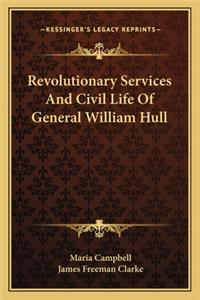 Revolutionary Services and Civil Life of General William Hull