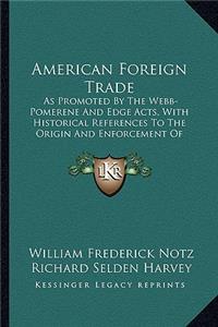 American Foreign Trade: As Promoted by the Webb-Pomerene and Edge Acts, with Historical References to the Origin and Enforcement of Anti-Trust Laws (1921)