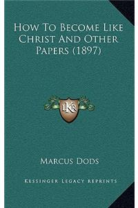 How To Become Like Christ And Other Papers (1897)