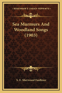 Sea Murmurs And Woodland Songs (1903)