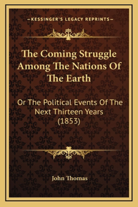 The Coming Struggle Among The Nations Of The Earth