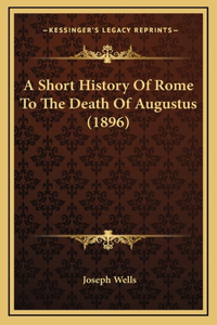 A Short History Of Rome To The Death Of Augustus (1896)