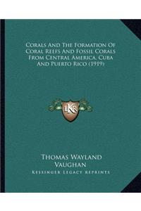 Corals And The Formation Of Coral Reefs And Fossil Corals From Central America, Cuba And Puerto Rico (1919)