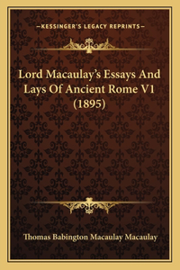 Lord Macaulay's Essays And Lays Of Ancient Rome V1 (1895)